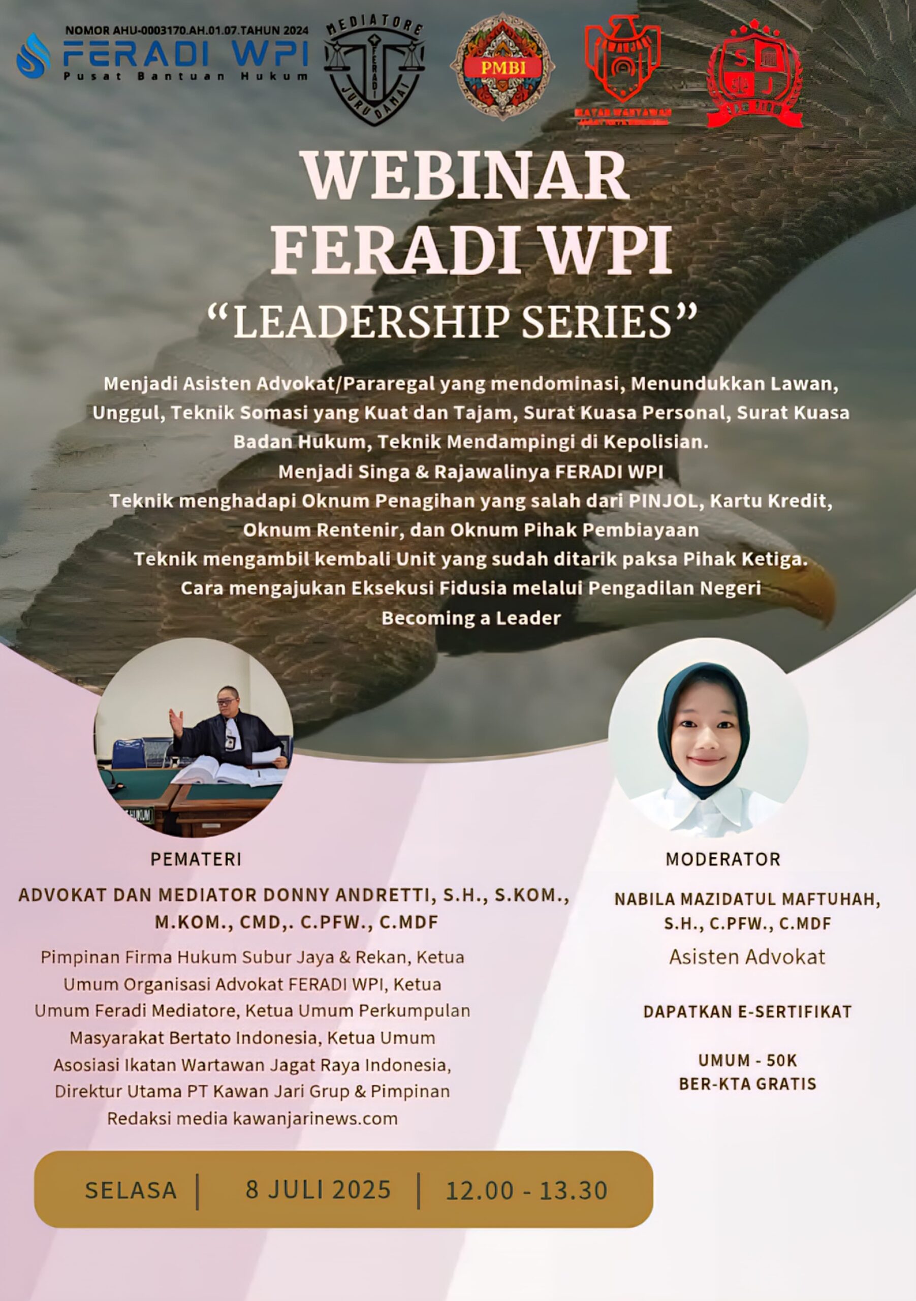 Doc. Poster resmi kegiatan Webinar FERADI WPI “Leadership Series” yang akan diselenggarakan pada Selasa, 8 Juli 2025, pukul 12.00–13.30 WIB. Acara ini menghadirkan narasumber utama Advokat dan Mediator Donny Andretti, S.H., S.Kom., M.Kom., CMD., C.PFW., C.MDF, serta dimoderatori oleh Nabila Mazidatul Maftuhah, S.H., C.PFW., C.MDF. Webinar ini bertujuan memperkuat kapasitas asisten advokat dan paralegal dalam menangani kasus hukum secara profesional dan berintegritas. Peserta umum akan memperoleh e-sertifikat, sementara anggota ber-KTA FERADI WPI dapat mengikuti secara gratis. (Foto Dokumentasi: FERADI WPI Official).