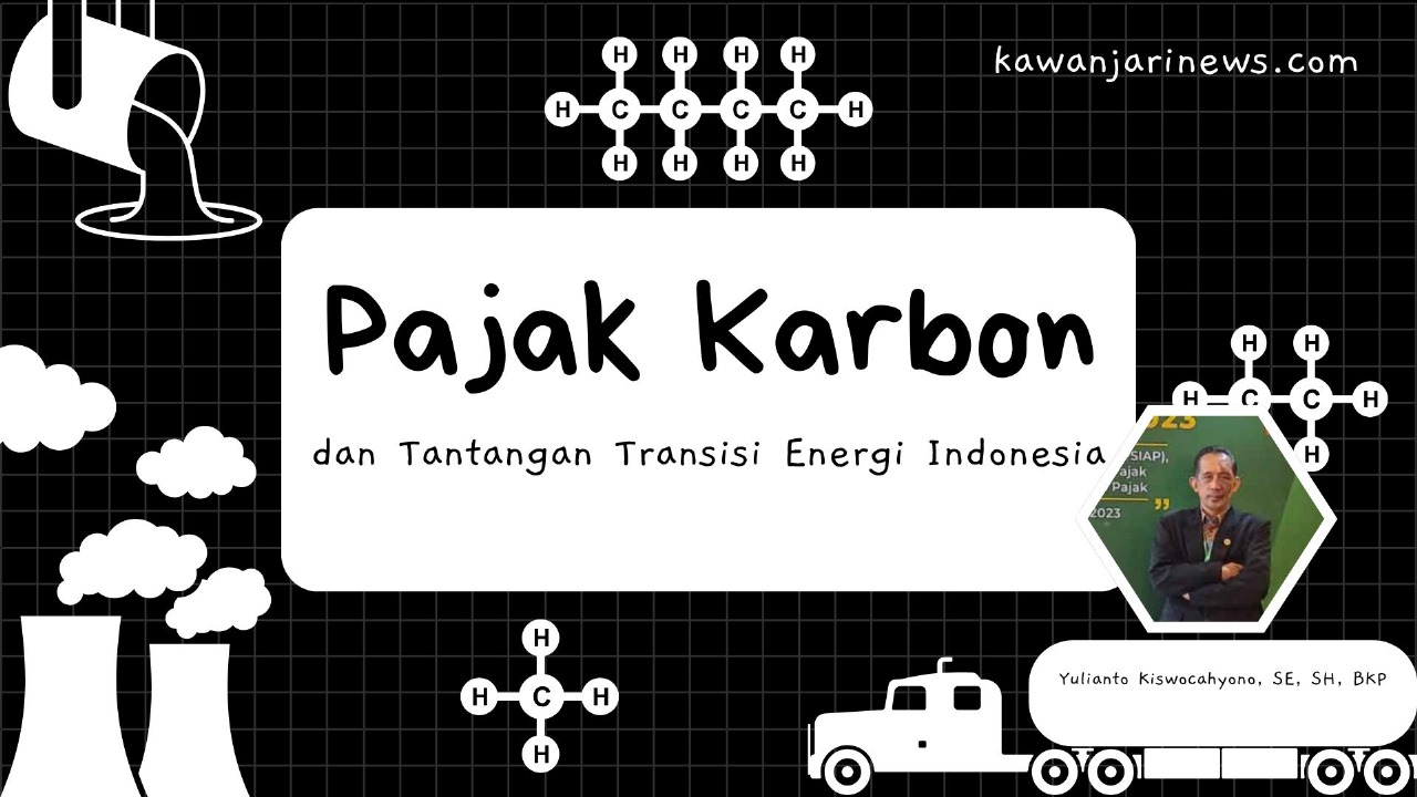 Doc. Ilustrasi bertema “Pajak Karbon dan Tantangan Transisi Energi Indonesia” menyoroti urgensi dan kompleksitas penerapan pajak karbon di tengah upaya pemerintah membangun ekosistem transisi energi hijau. Tampak dalam gambar berbagai simbol emisi karbon, energi fosil, serta senyawa hidrokarbon yang menggambarkan keterkaitan antara aktivitas industri dan perubahan iklim. Sosok Yulianto Kiswocahyono, SE, SH, BKP, konsultan pajak, turut ditampilkan sebagai narasumber yang menegaskan pentingnya desain kebijakan pajak karbon yang matang dan adil. (Ilustrasi – Eko Wahyu - kawanjarinews.com.).