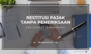 Doc. Ilustrasi seseorang sedang menghitung pajak di meja kerja dengan latar belakang dokumen, laptop, dan alat tulis. Tulisan utama dalam gambar berbunyi "Restitusi Pajak Tanpa Pemeriksaan – Cek Syarat Lengkapnya", yang merujuk pada kebijakan terbaru dari Direktorat Jenderal Pajak terkait pengembalian kelebihan pembayaran pajak tanpa proses pemeriksaan. Gambar ini digunakan sebagai materi informasi untuk laman kawanjarinews.com. (Ilustrasi: Eko Wahyu – kawanjarinews.com).