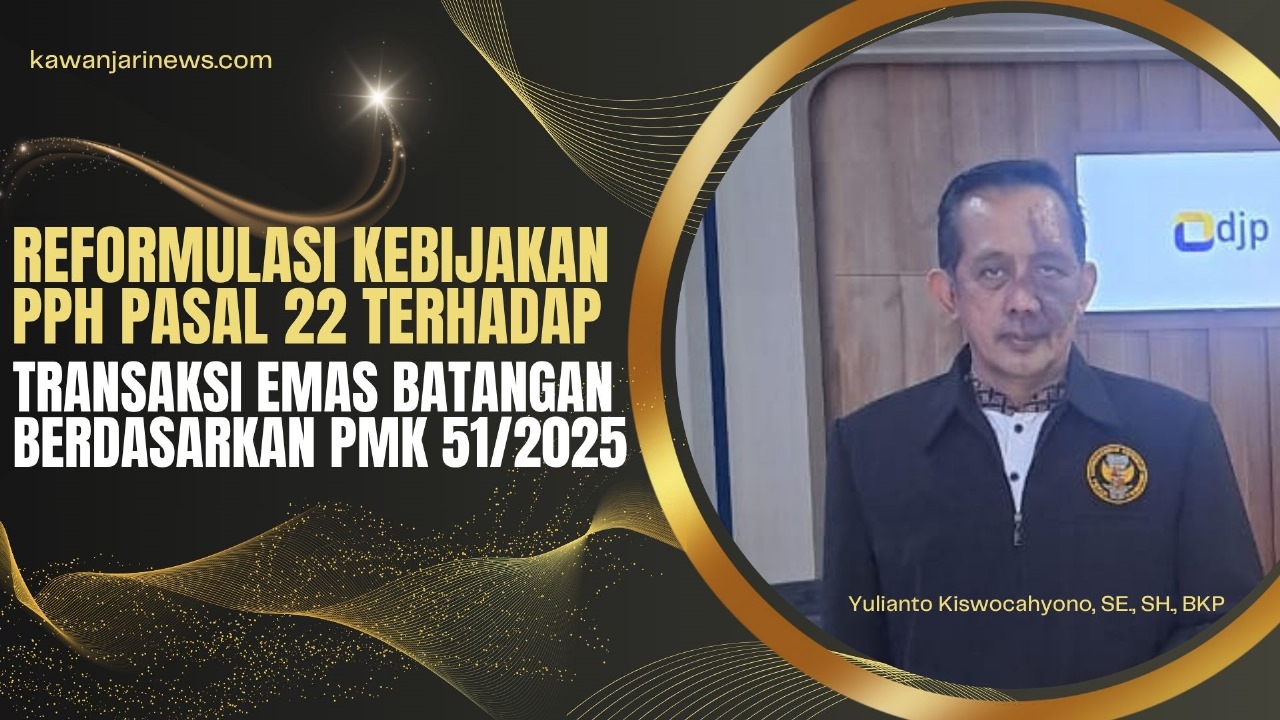 Doc. Yulianto Kiswocahyono, SE., SH., BKP, konsultan pajak, memberikan pandangan terhadap reformulasi kebijakan pemungutan PPh Pasal 22 atas transaksi emas batangan sebagaimana diatur dalam PMK Nomor 51 Tahun 2025. (Eko Wahyu – kawanjarinews.com).