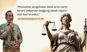 Doc. Adv. Yulianto Kiswocahyono, S.E., S.H., BKP saat menyampaikan pandangan hukum terkait pengelolaan aset negara. Kalimat kutipan dalam gambar menekankan bahwa pemisahan pengelolaan tidak otomatis menghilangkan tanggung jawab negara atas aset tersebut. (Foto: Eko Wahyu).